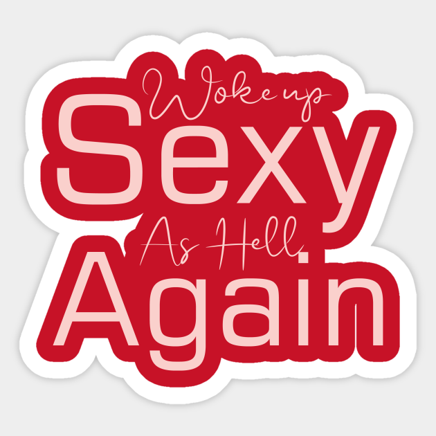 Woke Up Sexy As Hell Again Sexy Women Sticker Teepublic